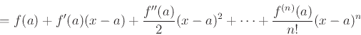 \begin{displaymath}= f(a) + f'(a)(x-a) + \frac{f''(a)}{2}(x-a)^2 + \cdots
+ \frac{f^{(n)}(a)}{n!} (x-a)^n\end{displaymath}