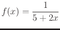 $\displaystyle f(x) = \frac{1}{5+2x}$