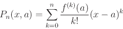 \begin{displaymath}P_n(x,a) = \sum_{k=0}^{n} \frac{f^{(k)}(a)}{k!} (x-a)^k \end{displaymath}