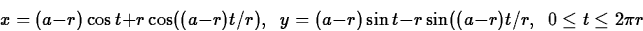 \begin{displaymath}
x = (a-r) \cos t + r \cos ((a-r)t/r), \;\; y = (a-r) \sin t - r \sin ((a-r)t/r, \;\; 0\leq t\leq 2\pi r\end{displaymath}