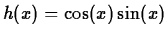 $\displaystyle h(x)=\cos(x)\sin(x)$