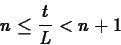 \begin{displaymath}n \leq \frac{t}{L} < n+1 \end{displaymath}