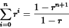 \begin{displaymath}\sum_{i=0}^{n} r^i = \frac{1-r^{n+1}}{1-r} \end{displaymath}