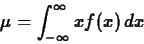 \begin{displaymath}\mu = \int_{- \infty}^{\infty} x f(x) \, dx \end{displaymath}