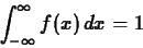 \begin{displaymath}\int_{- \infty}^{\infty} f(x) \, dx =1 \end{displaymath}