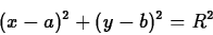 \begin{displaymath}(x-a)^2 + (y-b)^2 = R^2 \end{displaymath}