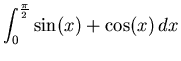 $\displaystyle \int_{0}^{\frac{\pi}{2}} \sin(x)+\cos(x) \, dx$