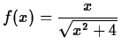 $f(x)=\displaystyle \frac{x}{\sqrt{x^2+4}}$