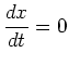 $\displaystyle
\frac{dx}{dt}= 0$