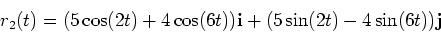 \begin{displaymath}r_2(t)=(5\cos(2t)+4\cos(6t)){\bf i}+(5\sin(2t)-4\sin(6t)){\bf j} \end{displaymath}