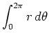 $\displaystyle \int_{0}^{2 \pi}r \, d \theta$