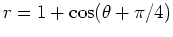 $r = 1 + \cos(\theta+\pi/4)$