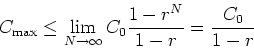 \begin{displaymath}C_{\mathrm{max}} \leq \lim_{N \rightarrow \infty} C_0
\frac{1-r^N}{1-r} = \frac{C_0}{1-r} \end{displaymath}