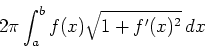 \begin{displaymath}2 \pi \int_a^b f(x) \sqrt{1+f'(x)^2} \, dx \end{displaymath}