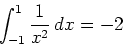 \begin{displaymath}\int_{-1}^{1} \frac{1}{x^2} \, dx = -2 \end{displaymath}