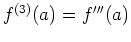 $f^{(3)}(a) = f'''(a)$