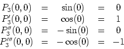 \begin{displaymath}\begin{array}{ccccc}
P_3(0,0) & = & \sin(0) & = & 0\\
P_3'(0...
...0) & = & 0 \\
P_3'''(0,0) & = & -\cos(0) & = & -1
\end{array}\end{displaymath}