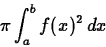 \begin{displaymath}\pi \int_a^b f(x)^2 \, dx \end{displaymath}