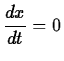 $\displaystyle
\frac{dx}{dt}= 0$