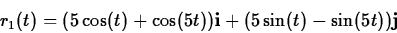 \begin{displaymath}r_1(t)=(5\cos(t)+\cos(5t)){\bf i}+(5\sin(t)-\sin(5t)){\bf j} \end{displaymath}