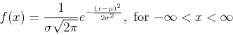 \begin{displaymath}f(x) = \frac{1}{\sigma \sqrt{2 \pi}} e^{- \frac{(x- \mu)^2}{2
\sigma^2}} , \mbox{ for $- \infty < x < \infty$\ } \end{displaymath}