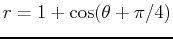 $r = 1 + \cos(\theta+\pi/4)$