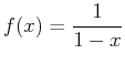 $\displaystyle f(x) = \frac{1}{1-x}$