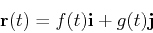 \begin{displaymath}{\bf r}(t) = f(t) {\bf i} + g(t) {\bf j} \end{displaymath}