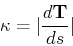 \begin{displaymath}\kappa = \vert\frac{d{\bf T}}{ds}\vert \end{displaymath}