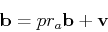 \begin{displaymath}{\bf b} = pr_a {\bf b} + {\bf v} \end{displaymath}