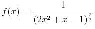 $\displaystyle f(x)=\frac{1}{(2x^2+x-1)^{\frac{2}{3}}}$