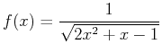 $\displaystyle f(x)=\frac{1}{\sqrt{2x^2+x-1}}$
