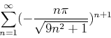 \begin{displaymath}
\sum_{n=1}^{\infty} (-\frac{n\pi}{\sqrt{9n^2+1}})^{n+1}
\end{displaymath}