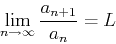 \begin{displaymath}\lim_{n \rightarrow \infty} \frac{a_{n+1}}{a_n}=L \end{displaymath}