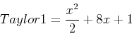 \begin{displaymath}
Taylor1=\frac{x^2}{2}+8x+1
\end{displaymath}