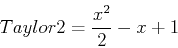 \begin{displaymath}
Taylor2=\frac{x^2}{2}-x+1
\end{displaymath}