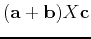 $({\bf a} + {\bf b}) X {\bf c}$