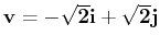 ${\bf v = -\sqrt{2} {\bf i} + \sqrt{2} {\bf j}}$