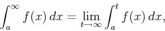 \begin{displaymath}\int_{a}^{\infty} f(x)   dx =
\lim_{t \rightarrow \infty} \int_{a}^{t} f(x)   dx ,\end{displaymath}
