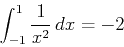\begin{displaymath}\int_{-1}^{1} \frac{1}{x^2}   dx = -2 \end{displaymath}