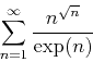 \begin{displaymath}
\sum_{n=1}^{\infty} \frac{n^{\sqrt{n}}}{\exp(n)}
\end{displaymath}