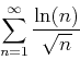 \begin{displaymath}\sum_{n=1}^{\infty} \frac{\ln(n)}{\sqrt{n}} \end{displaymath}