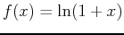 $\displaystyle f(x) = \ln(1+x)$