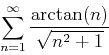 \begin{displaymath}
\sum_{n=1}^{\infty} \frac{\arctan(n)}{\sqrt{n^2+1}}
\end{displaymath}