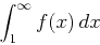 \begin{displaymath}\int_1^{\infty} f(x) \, dx \end{displaymath}