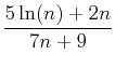 $\displaystyle \frac{5\ln(n)+2n}{7n+9}$