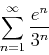 \begin{displaymath}\sum_{n=1}^{\infty} \frac{e^n}{3^n} \end{displaymath}