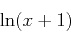 \begin{displaymath}\ln(x+1) \end{displaymath}