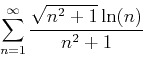 \begin{displaymath}
\sum_{n=1}^{\infty} \frac{\sqrt{n^2+1}\ln(n)}{n^2+1}
\end{displaymath}