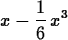 \begin{maplelatex}
\begin{displaymath}
{x} - {\displaystyle \frac {1}{6}}\,{x}^{3}\end{displaymath}\end{maplelatex}